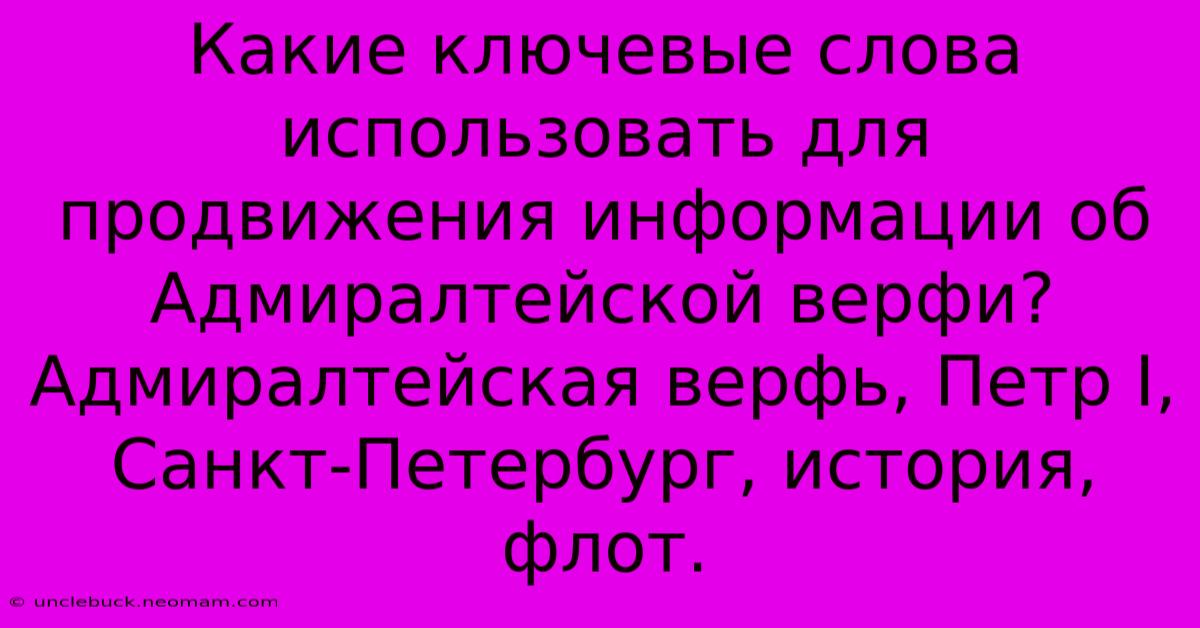 Какие Ключевые Слова Использовать Для Продвижения Информации Об Адмиралтейской Верфи?  Адмиралтейская Верфь, Петр I, Санкт-Петербург, История, Флот.