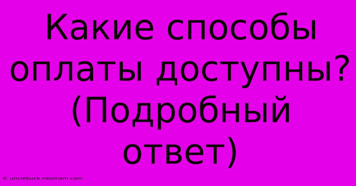 Какие Способы Оплаты Доступны? (Подробный Ответ)