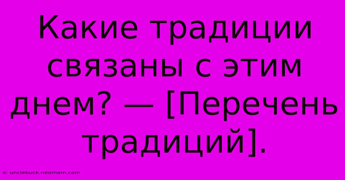 Какие Традиции Связаны С Этим Днем? — [Перечень Традиций].