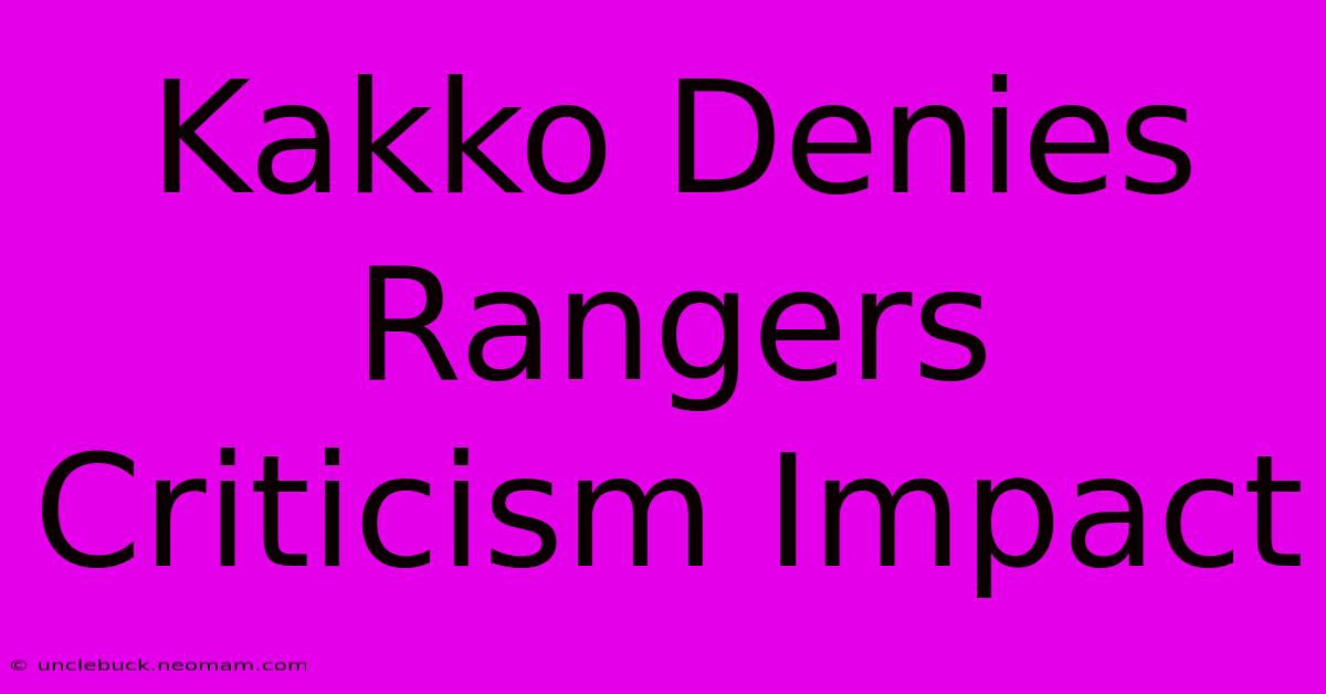 Kakko Denies Rangers Criticism Impact