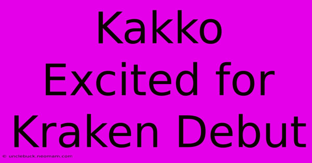 Kakko Excited For Kraken Debut