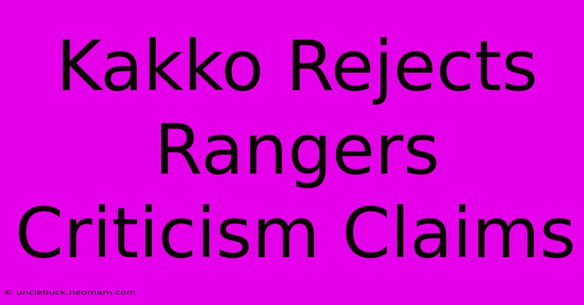 Kakko Rejects Rangers Criticism Claims