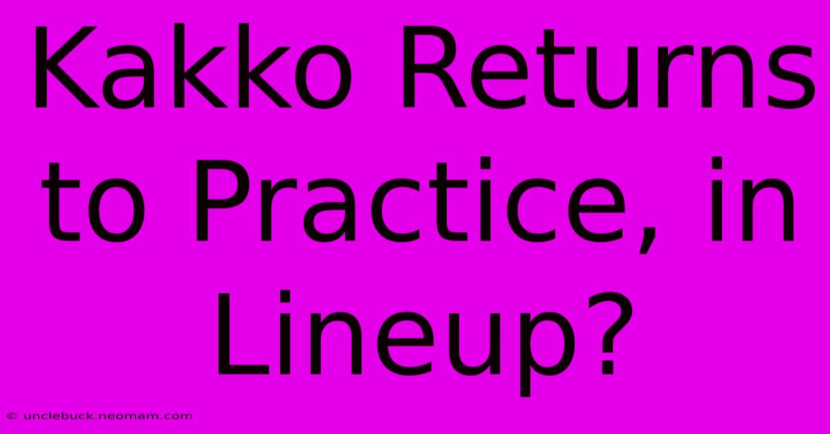 Kakko Returns To Practice, In Lineup?