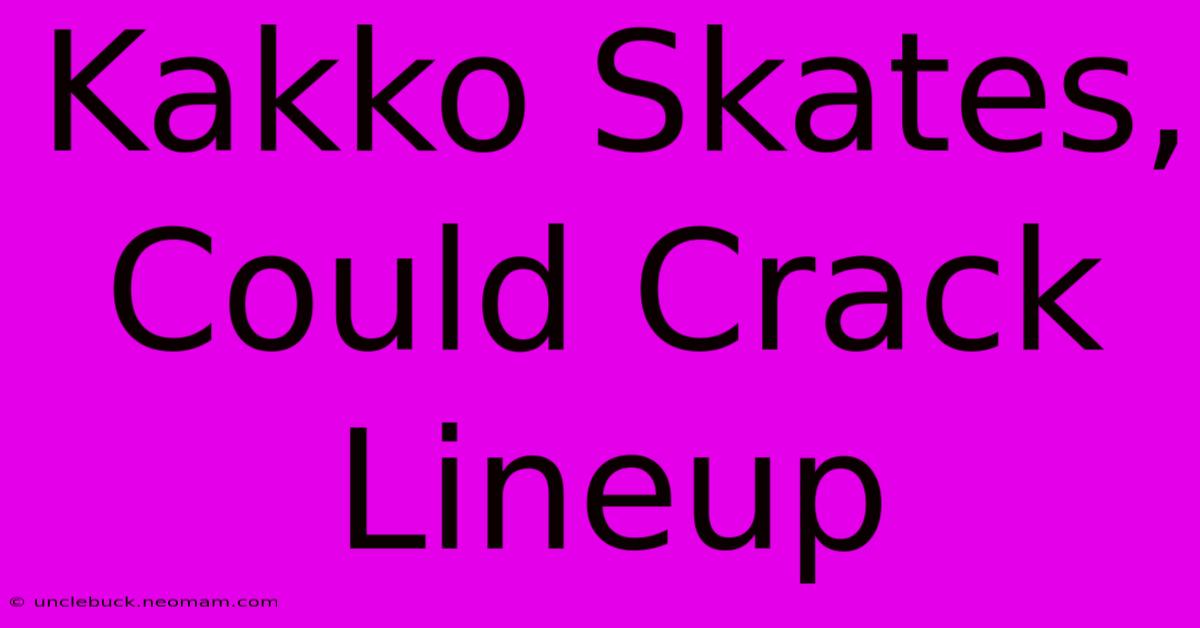 Kakko Skates, Could Crack Lineup