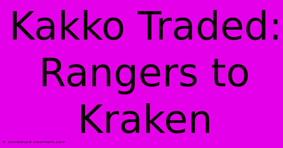 Kakko Traded: Rangers To Kraken