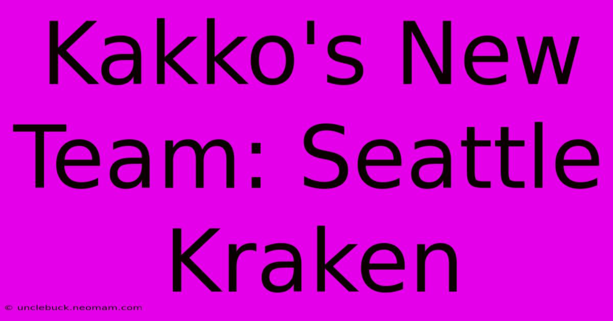 Kakko's New Team: Seattle Kraken