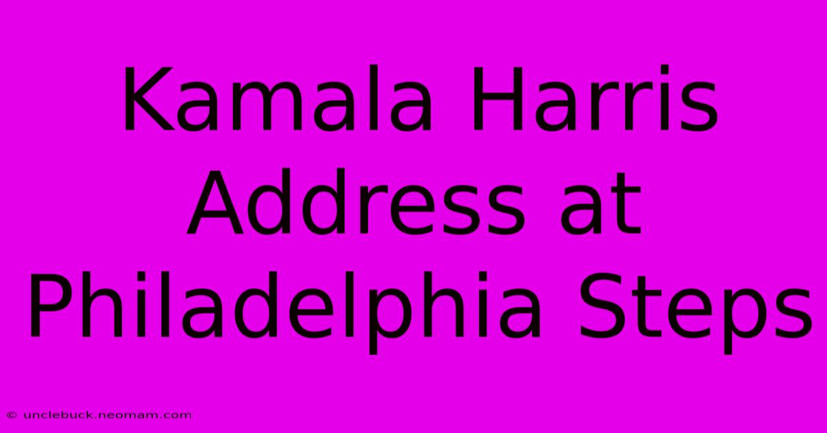 Kamala Harris Address At Philadelphia Steps 