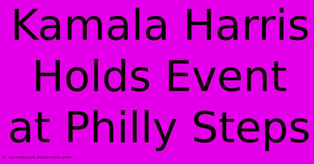 Kamala Harris Holds Event At Philly Steps