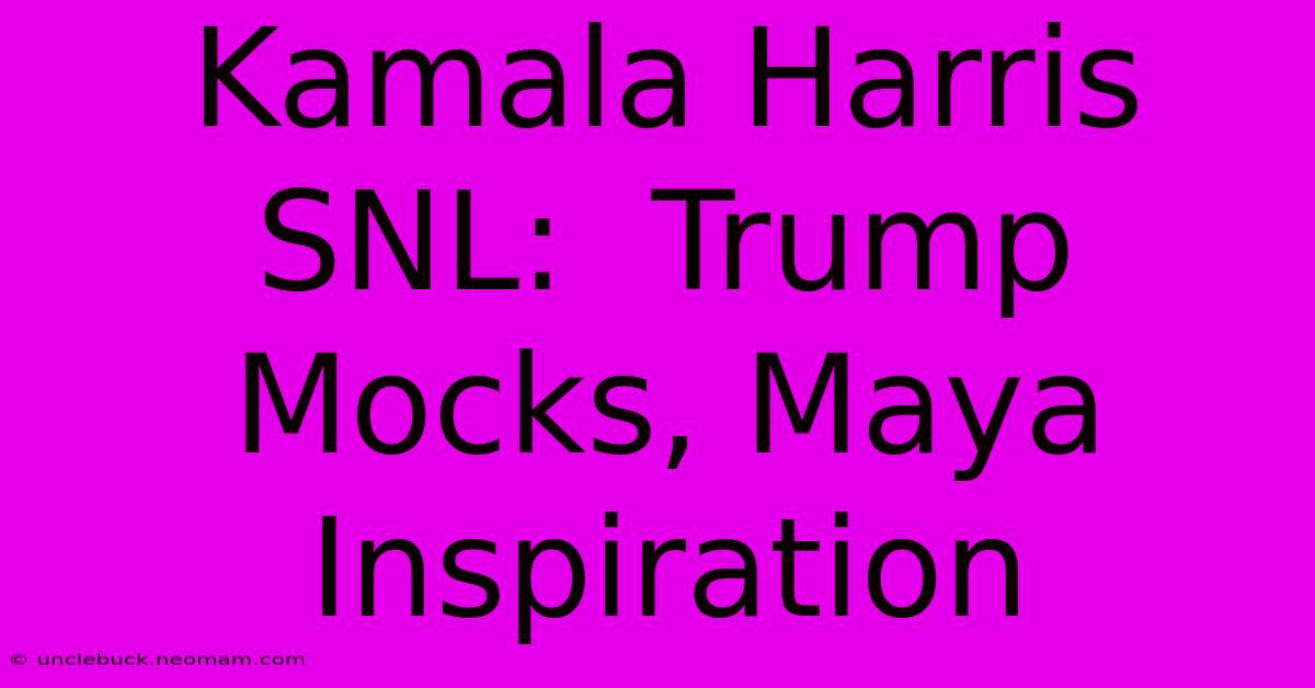 Kamala Harris SNL:  Trump Mocks, Maya Inspiration 