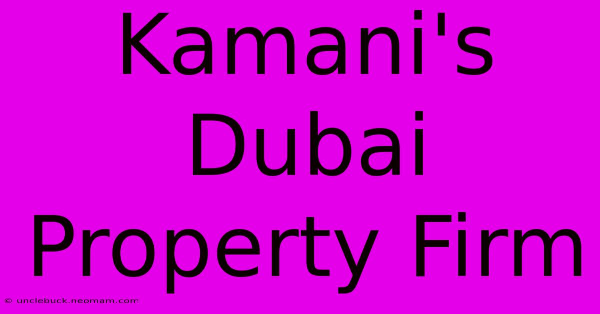 Kamani's Dubai Property Firm