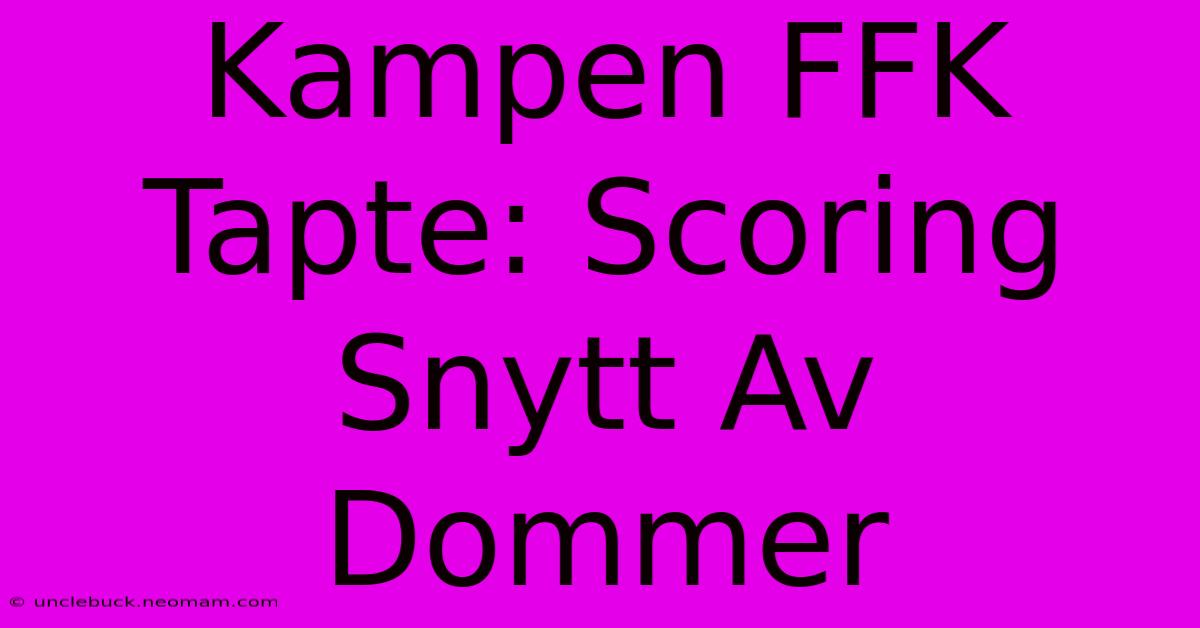 Kampen FFK Tapte: Scoring Snytt Av Dommer 