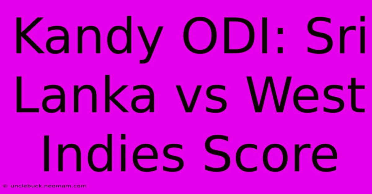 Kandy ODI: Sri Lanka Vs West Indies Score