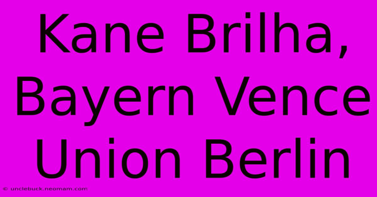 Kane Brilha, Bayern Vence Union Berlin