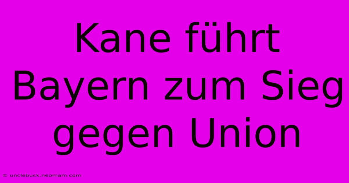 Kane Führt Bayern Zum Sieg Gegen Union