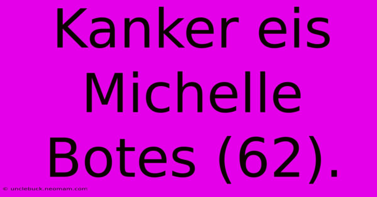 Kanker Eis Michelle Botes (62).