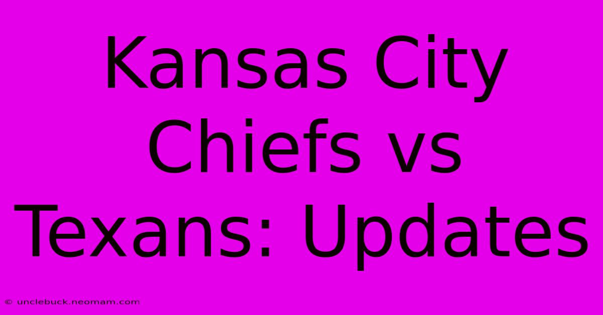 Kansas City Chiefs Vs Texans: Updates