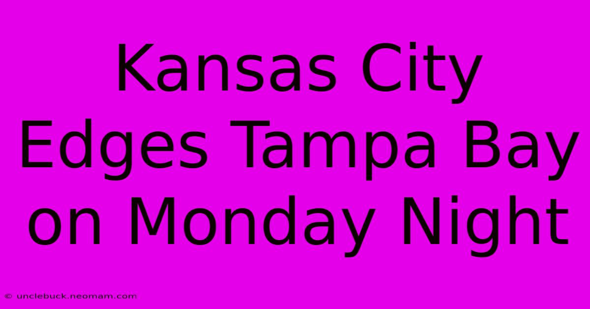 Kansas City Edges Tampa Bay On Monday Night