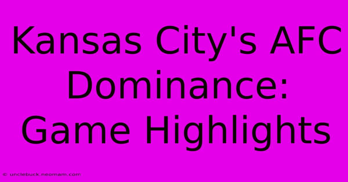 Kansas City's AFC Dominance: Game Highlights