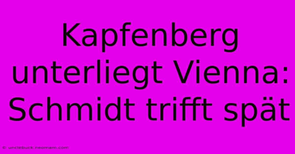 Kapfenberg Unterliegt Vienna: Schmidt Trifft Spät