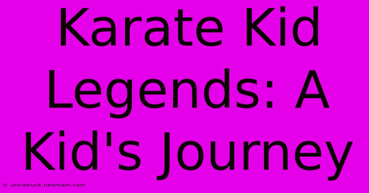 Karate Kid Legends: A Kid's Journey