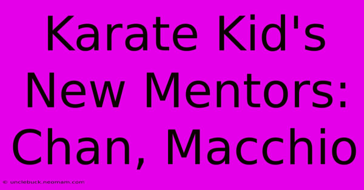 Karate Kid's New Mentors: Chan, Macchio