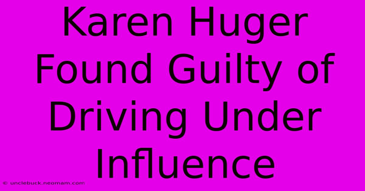 Karen Huger Found Guilty Of Driving Under Influence