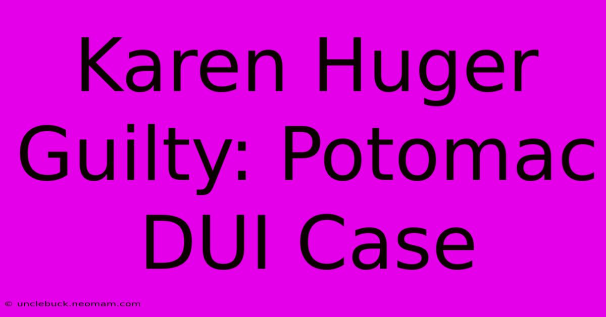 Karen Huger Guilty: Potomac DUI Case