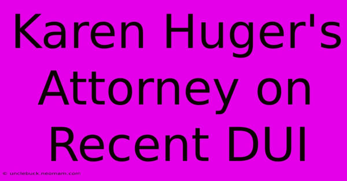 Karen Huger's Attorney On Recent DUI