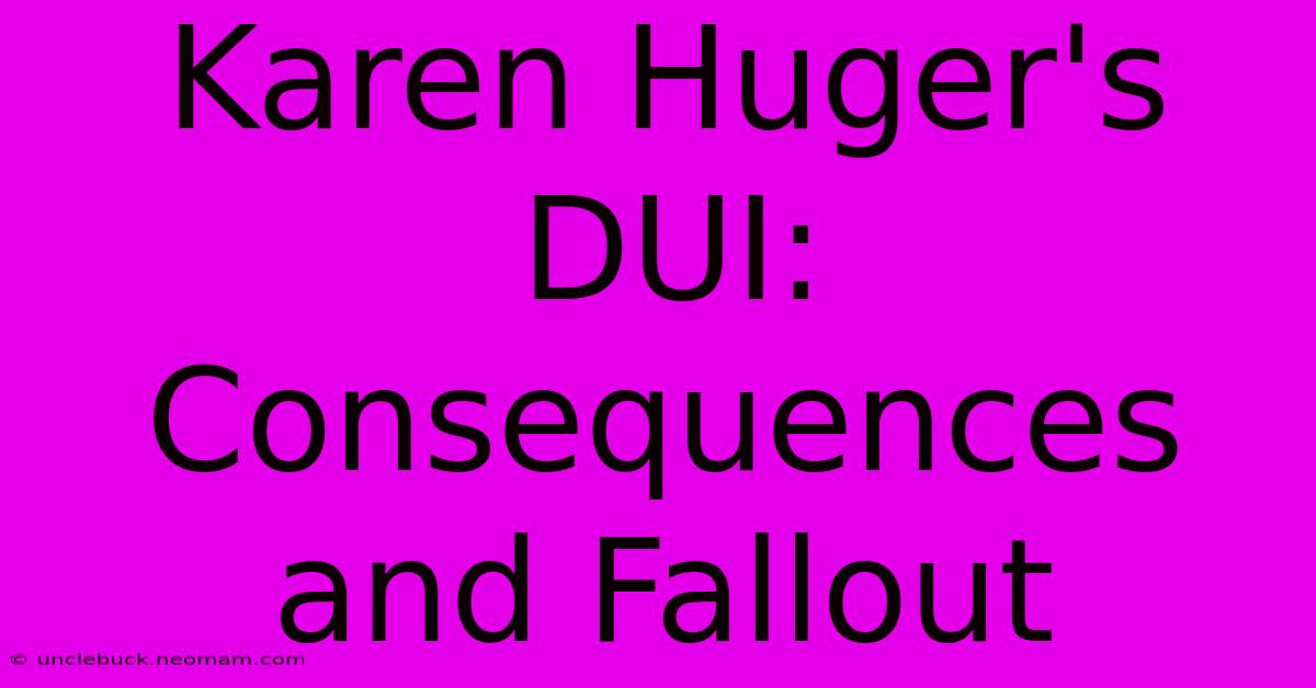 Karen Huger's DUI:  Consequences And Fallout