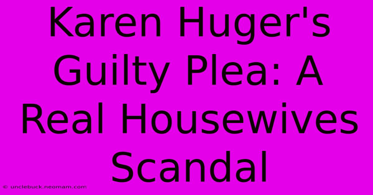 Karen Huger's Guilty Plea: A Real Housewives Scandal