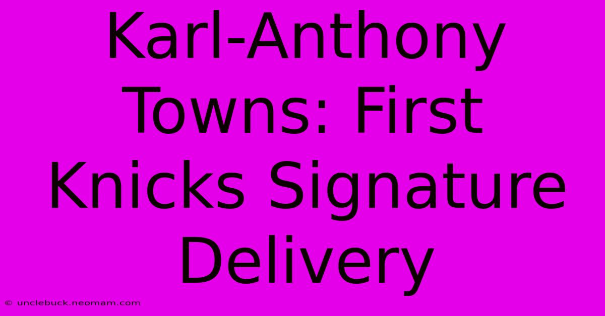 Karl-Anthony Towns: First Knicks Signature Delivery