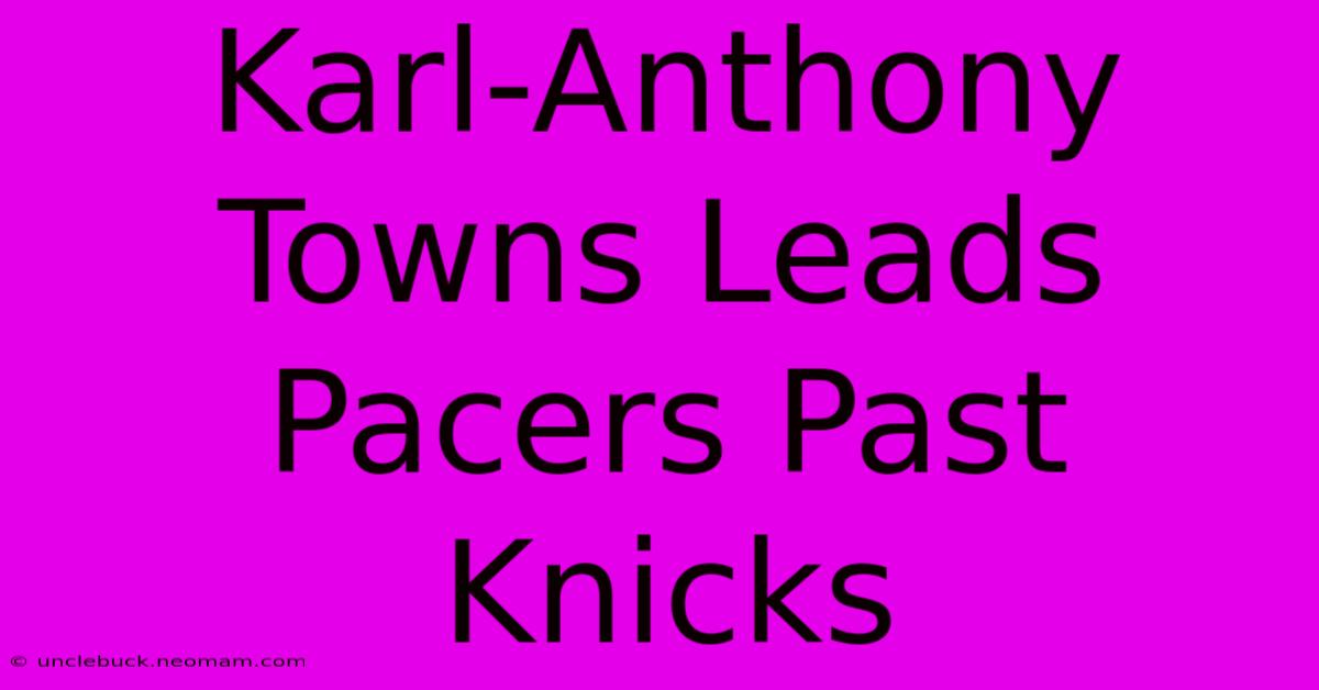 Karl-Anthony Towns Leads Pacers Past Knicks