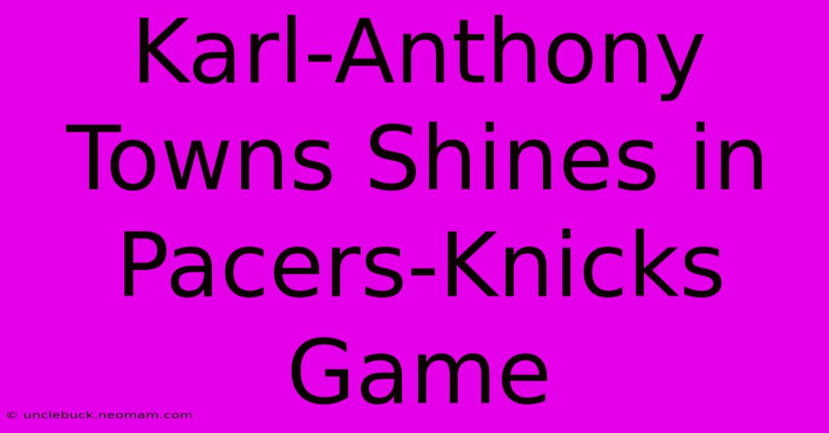 Karl-Anthony Towns Shines In Pacers-Knicks Game