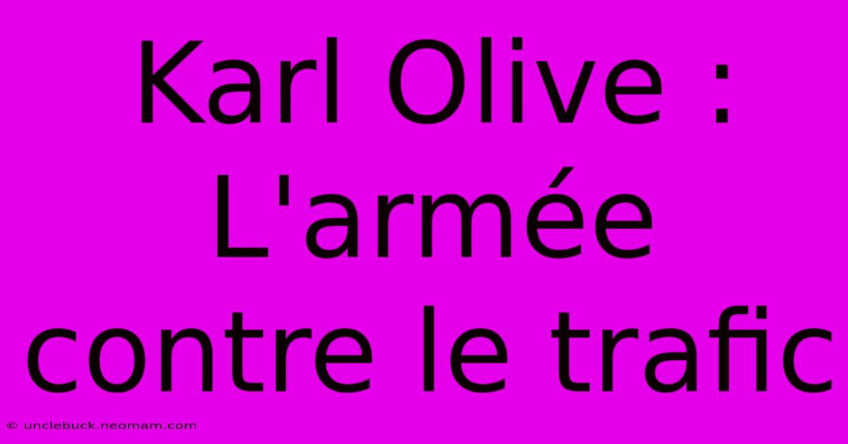 Karl Olive : L'armée Contre Le Trafic