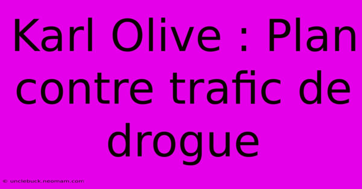 Karl Olive : Plan Contre Trafic De Drogue 