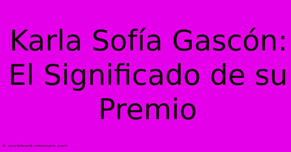 Karla Sofía Gascón: El Significado De Su Premio