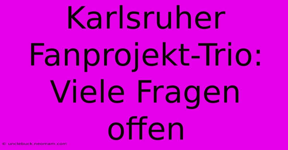 Karlsruher Fanprojekt-Trio: Viele Fragen Offen