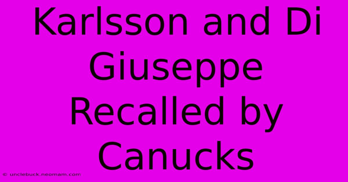 Karlsson And Di Giuseppe Recalled By Canucks