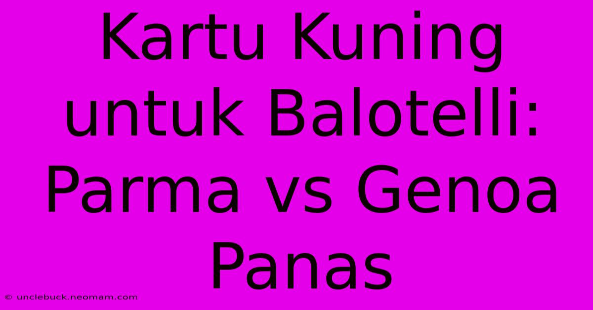 Kartu Kuning Untuk Balotelli: Parma Vs Genoa Panas