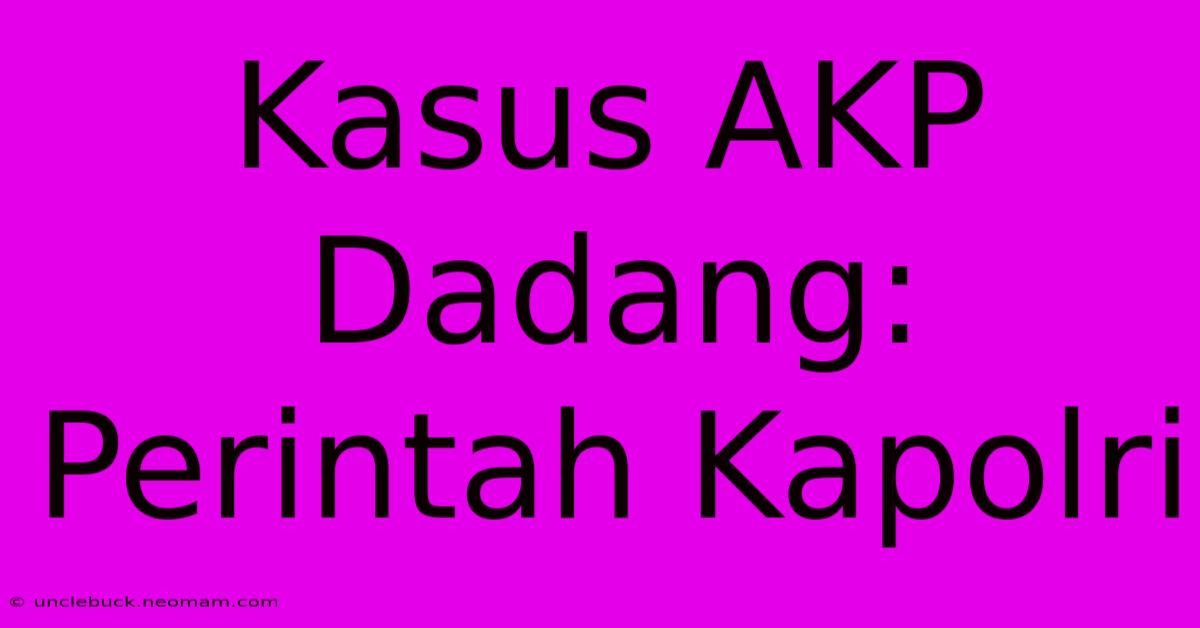 Kasus AKP Dadang: Perintah Kapolri