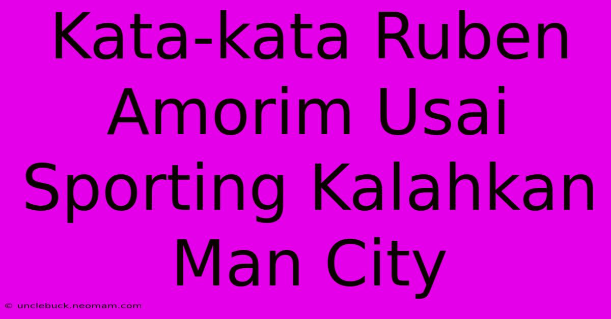 Kata-kata Ruben Amorim Usai Sporting Kalahkan Man City