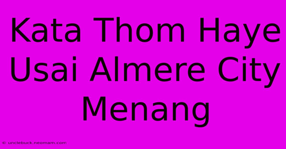 Kata Thom Haye Usai Almere City Menang