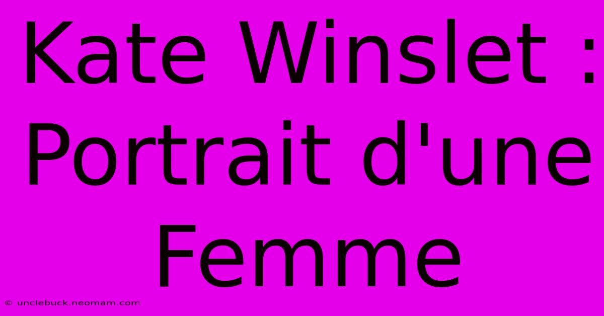 Kate Winslet : Portrait D'une Femme