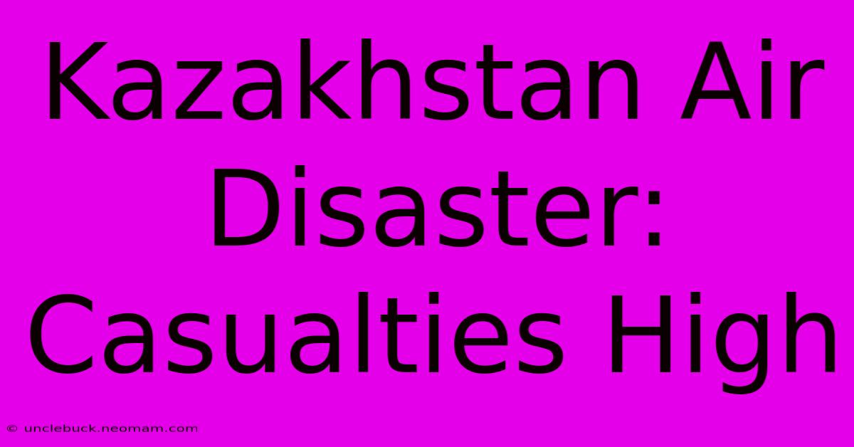 Kazakhstan Air Disaster: Casualties High