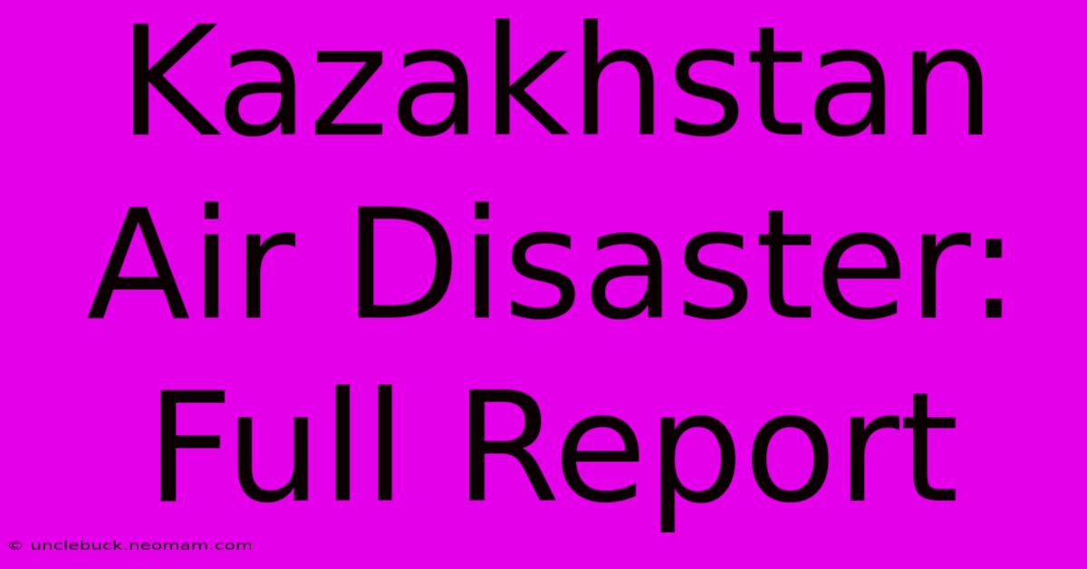 Kazakhstan Air Disaster: Full Report