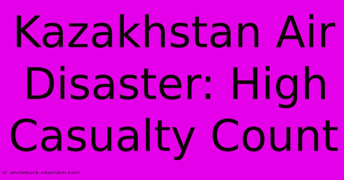 Kazakhstan Air Disaster: High Casualty Count