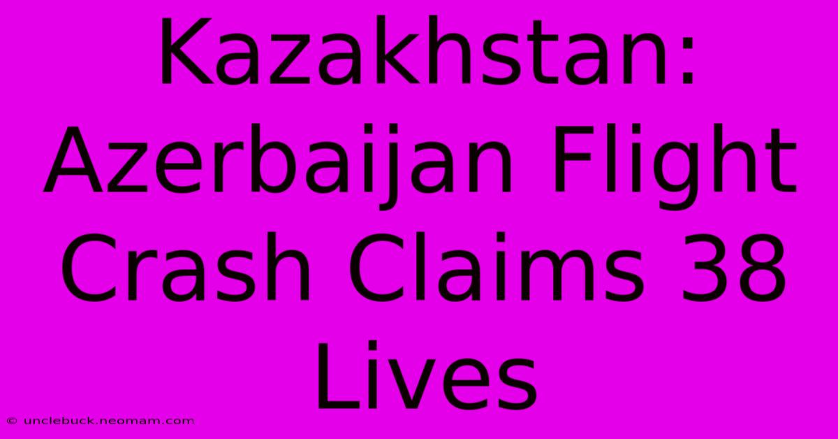 Kazakhstan: Azerbaijan Flight Crash Claims 38 Lives