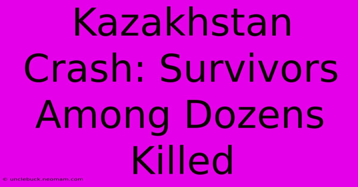 Kazakhstan Crash: Survivors Among Dozens Killed