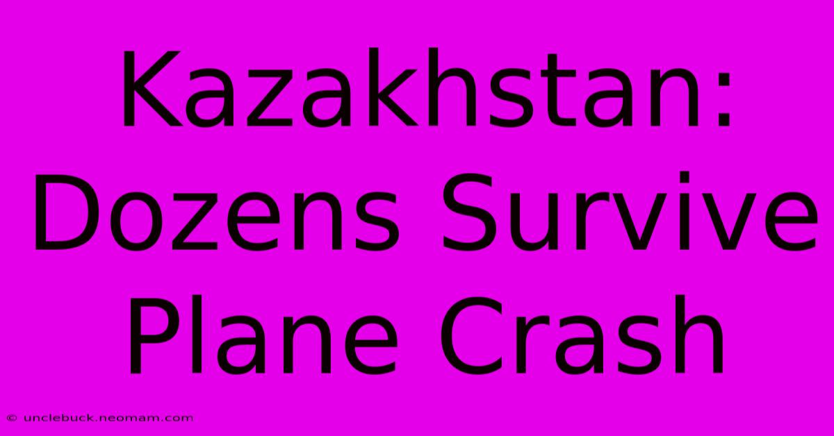 Kazakhstan: Dozens Survive Plane Crash