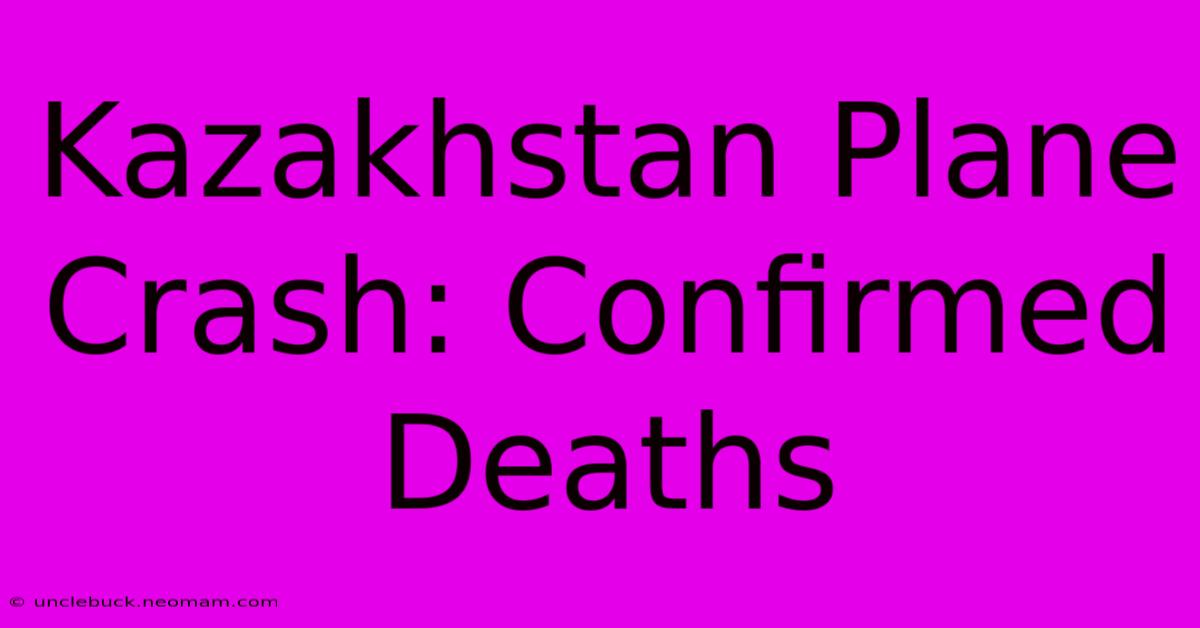 Kazakhstan Plane Crash: Confirmed Deaths